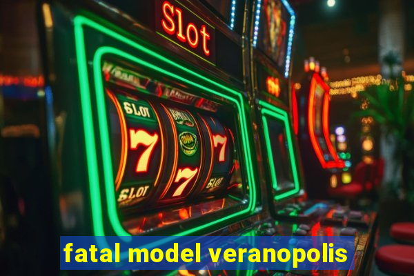 fatal model veranopolis